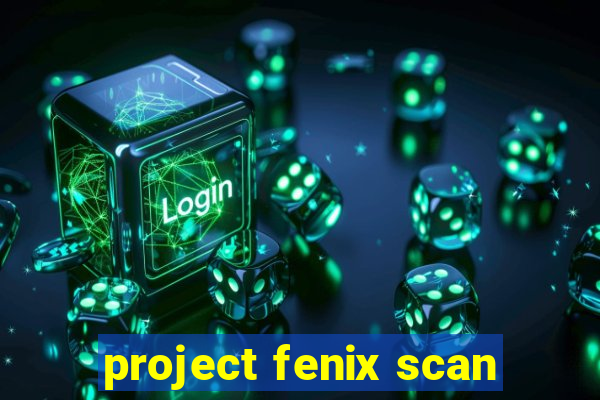 project fenix scan